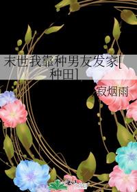 末世我靠种男友发家[种田]TXT