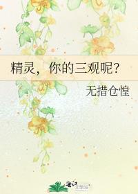 精灵,你的三观呢?作者:无措仓惶