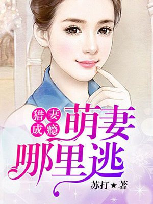 猎妻成瘾：萌妻哪里逃