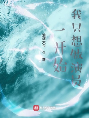 一开始,我只想做演员 第302章