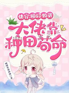 快穿:囤好物资,大佬靠种田苟命最