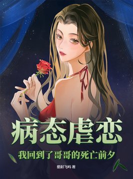 病态虐恋,我回到了哥哥的死亡前夕免费阅读