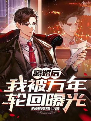 离婚后,我被万年轮回曝光
